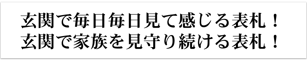 玄関で毎日毎日見て感じる表札！玄関で家族を見守り続ける表札！
