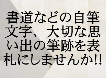 書道などの自筆文字、大切な思い出の筆跡を表札にしませんか！！